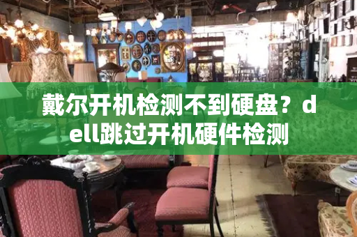 戴尔开机检测不到硬盘？dell跳过开机硬件检测-第1张图片-星选测评