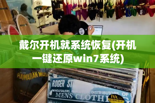 戴尔开机就系统恢复(开机一键还原win7系统)
