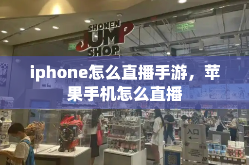 iphone怎么直播手游，苹果手机怎么直播-第1张图片-星选测评