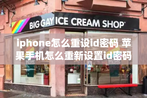 iphone怎么重设id密码 苹果手机怎么重新设置id密码？