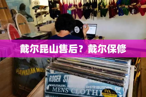 戴尔昆山售后？戴尔保修