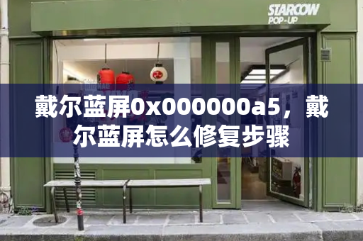 戴尔蓝屏0x000000a5，戴尔蓝屏怎么修复步骤
