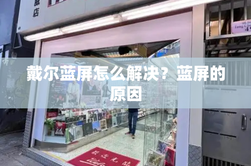 戴尔蓝屏怎么解决？蓝屏的原因