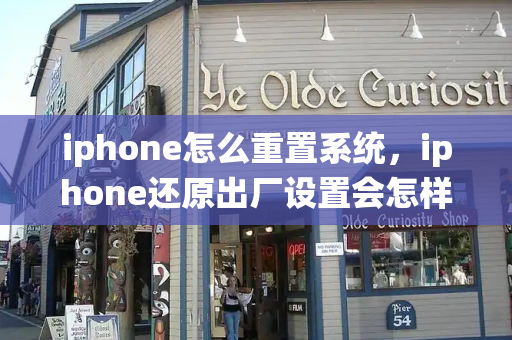 iphone怎么重置系统，iphone还原出厂设置会怎样-第1张图片-星选测评