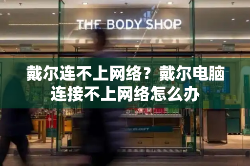 戴尔连不上网络？戴尔电脑连接不上网络怎么办