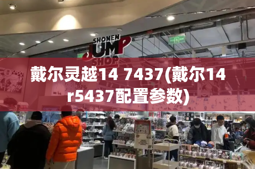 戴尔灵越14 7437(戴尔14r5437配置参数)