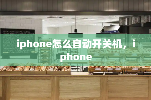 iphone怎么自动开关机，iphone-第1张图片-星选测评