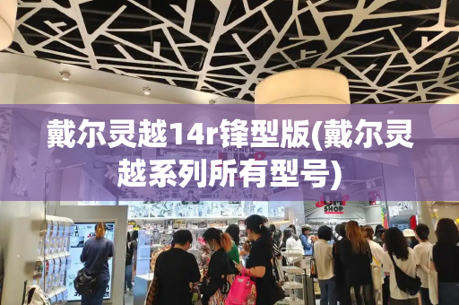 戴尔灵越14r锋型版(戴尔灵越系列所有型号)-第1张图片-星选测评