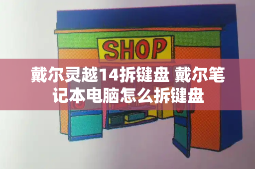 戴尔灵越14拆键盘 戴尔笔记本电脑怎么拆键盘