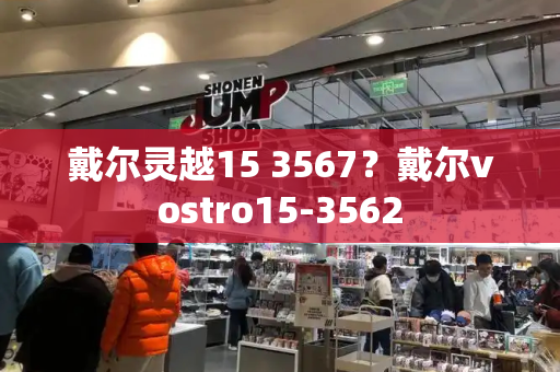 戴尔灵越15 3567？戴尔vostro15-3562