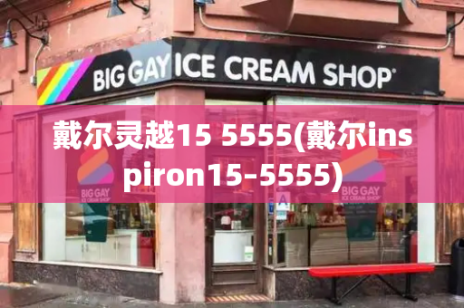 戴尔灵越15 5555(戴尔inspiron15–5555)