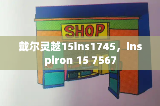 戴尔灵越15ins1745，inspiron 15 7567-第1张图片-星选测评