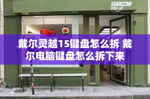 戴尔灵越15键盘怎么拆 戴尔电脑键盘怎么拆下来-第1张图片-星选测评