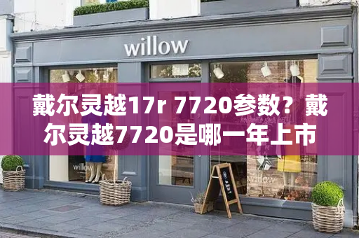 戴尔灵越17r 7720参数？戴尔灵越7720是哪一年上市的
