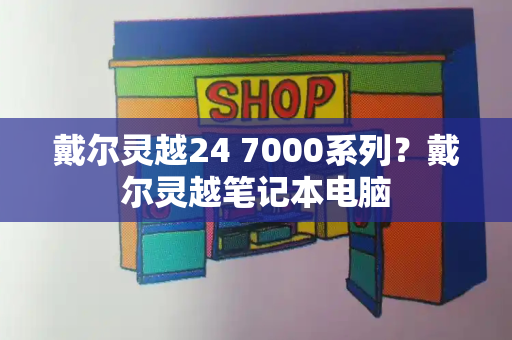 戴尔灵越24 7000系列？戴尔灵越笔记本电脑
