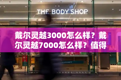 戴尔灵越3000怎么样？戴尔灵越7000怎么样？值得买吗-第1张图片-星选测评