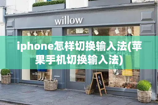 iphone怎样切换输入法(苹果手机切换输入法)