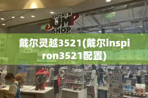 戴尔灵越3521(戴尔inspiron3521配置)-第1张图片-星选测评
