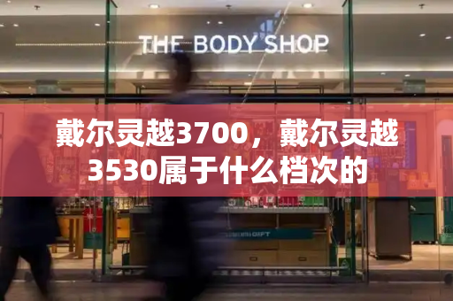 戴尔灵越3700，戴尔灵越3530属于什么档次的