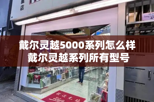 戴尔灵越5000系列怎么样 戴尔灵越系列所有型号