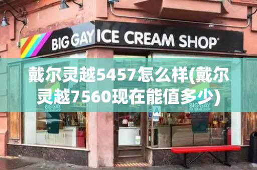 戴尔灵越5457怎么样(戴尔灵越7560现在能值多少)-第1张图片-星选测评