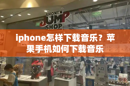 iphone怎样下载音乐？苹果手机如何下载音乐