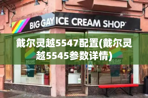 戴尔灵越5547配置(戴尔灵越5545参数详情)-第1张图片-星选测评
