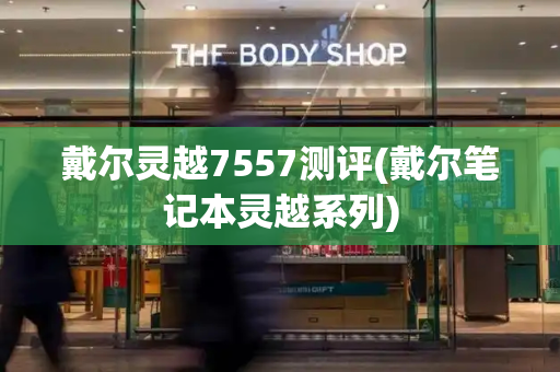戴尔灵越7557测评(戴尔笔记本灵越系列)