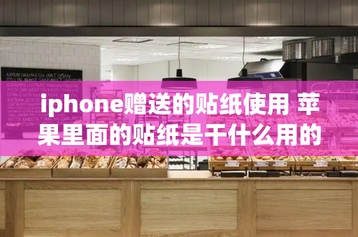 iphone赠送的贴纸使用 苹果里面的贴纸是干什么用的