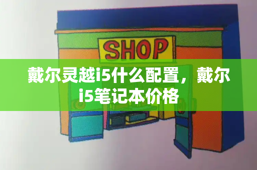戴尔灵越i5什么配置，戴尔i5笔记本价格-第1张图片-星选测评