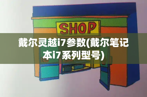 戴尔灵越i7参数(戴尔笔记本i7系列型号)-第1张图片-星选测评
