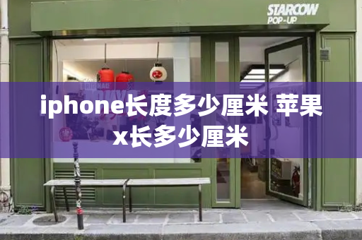 iphone长度多少厘米 苹果x长多少厘米