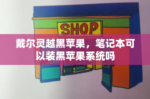 戴尔灵越黑苹果，笔记本可以装黑苹果系统吗-第1张图片-星选测评