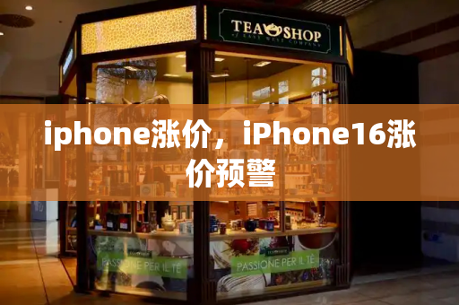 iphone涨价，iPhone16涨价预警-第1张图片-星选测评