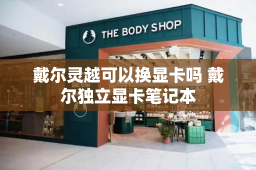 戴尔灵越可以换显卡吗 戴尔独立显卡笔记本