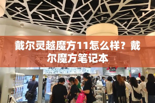 戴尔灵越魔方11怎么样？戴尔魔方笔记本