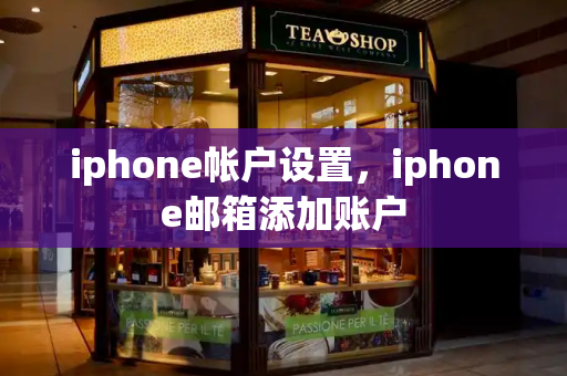 iphone帐户设置，iphone邮箱添加账户-第1张图片-星选测评