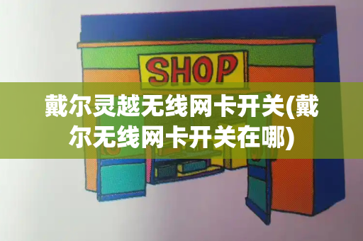戴尔灵越无线网卡开关(戴尔无线网卡开关在哪)