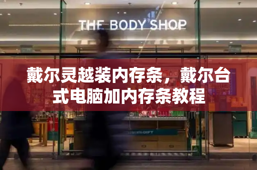 戴尔灵越装内存条，戴尔台式电脑加内存条教程