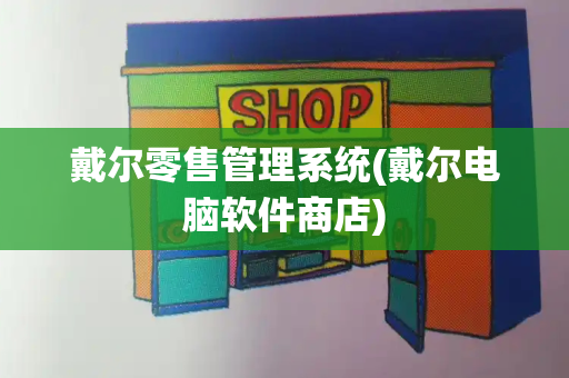戴尔零售管理系统(戴尔电脑软件商店)-第1张图片-星选测评