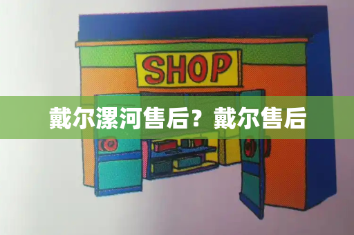 戴尔漯河售后？戴尔售后