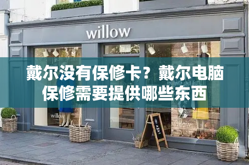 戴尔没有保修卡？戴尔电脑保修需要提供哪些东西