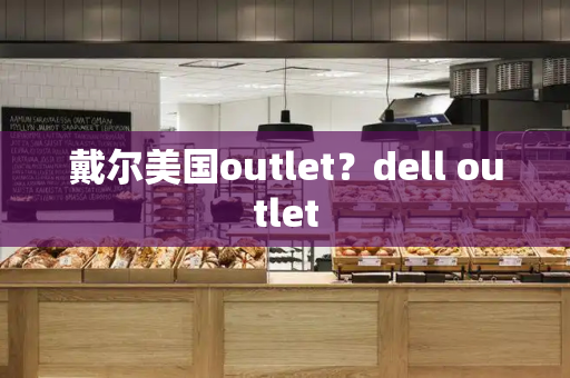 戴尔美国outlet？dell outlet