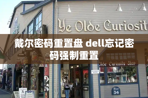 戴尔密码重置盘 dell忘记密码强制重置