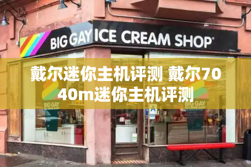 戴尔迷你主机评测 戴尔7040m迷你主机评测