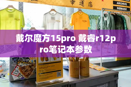 戴尔魔方15pro 戴睿r12pro笔记本参数
