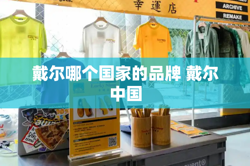 戴尔哪个国家的品牌 戴尔中国-第1张图片-星选测评