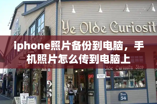 iphone照片备份到电脑，手机照片怎么传到电脑上