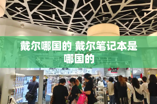 戴尔哪国的 戴尔笔记本是哪国的