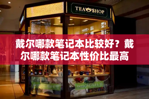 戴尔哪款笔记本比较好？戴尔哪款笔记本性价比最高